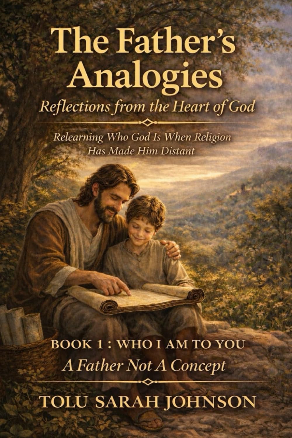 WHO I AM TO YOU: A Father Not a Concept: Relearning Who God is When Religion Has Made Him Distant (The Father’s Analogies: Reflections from the Heart of God)