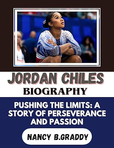 JORDAN CHILES BIOGRAPHY: PUSHING THE LIMITS: A STORY OF PERSEVERANCE AND PASSION