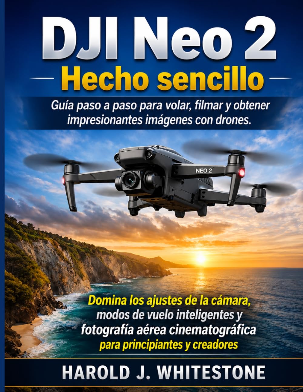 DJI Neo 2 Hecho sencillo: Guía paso a paso para volar, filmar y obtener impresionantes imágenes con drones.