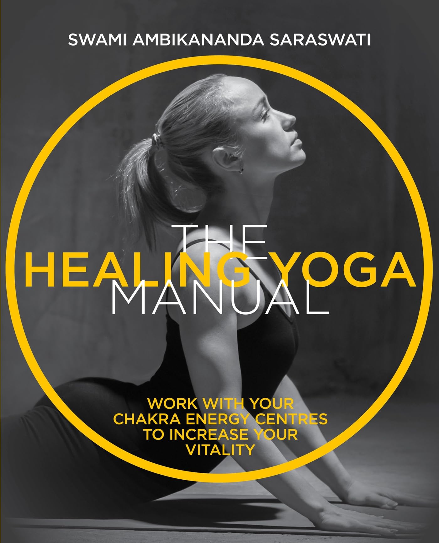 The Healing Yoga Manual: Work with Your Chakra Energy Centres to Increase Your Vitality