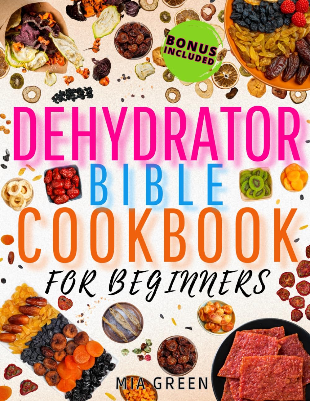 Dehydrator Bible Cookbook for Beginners: Everything You Need to Create Homely Flavors with Easy, Healthy Recipes for Dehydrated Foods Everyone Will Love (Preserve & Savor Series)