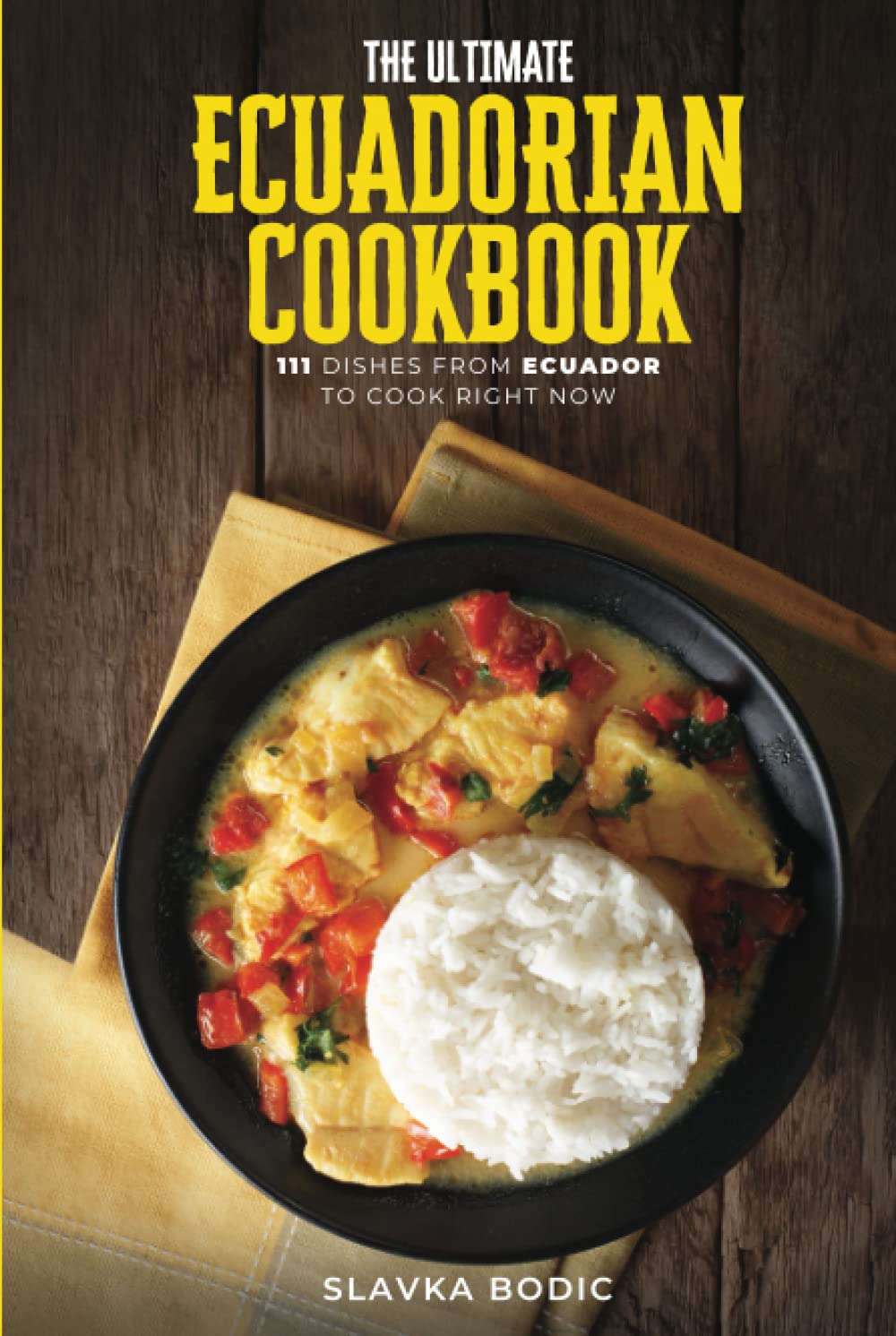 The Ultimate Ecuadorian Cookbook: 111 Dishes From Ecuador To Cook Right Now (World Cuisines)
