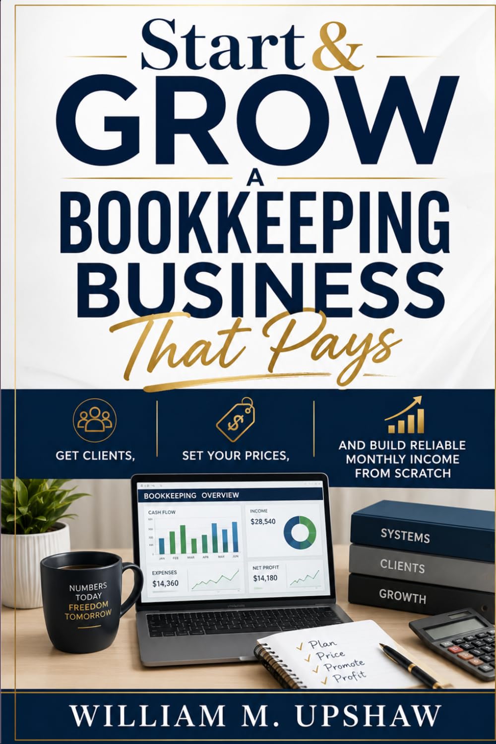 Start & Grow a Bookkeeping Business That Pays: Get Clients, Set Your Prices, and Build Reliable Monthly Income from Scratch