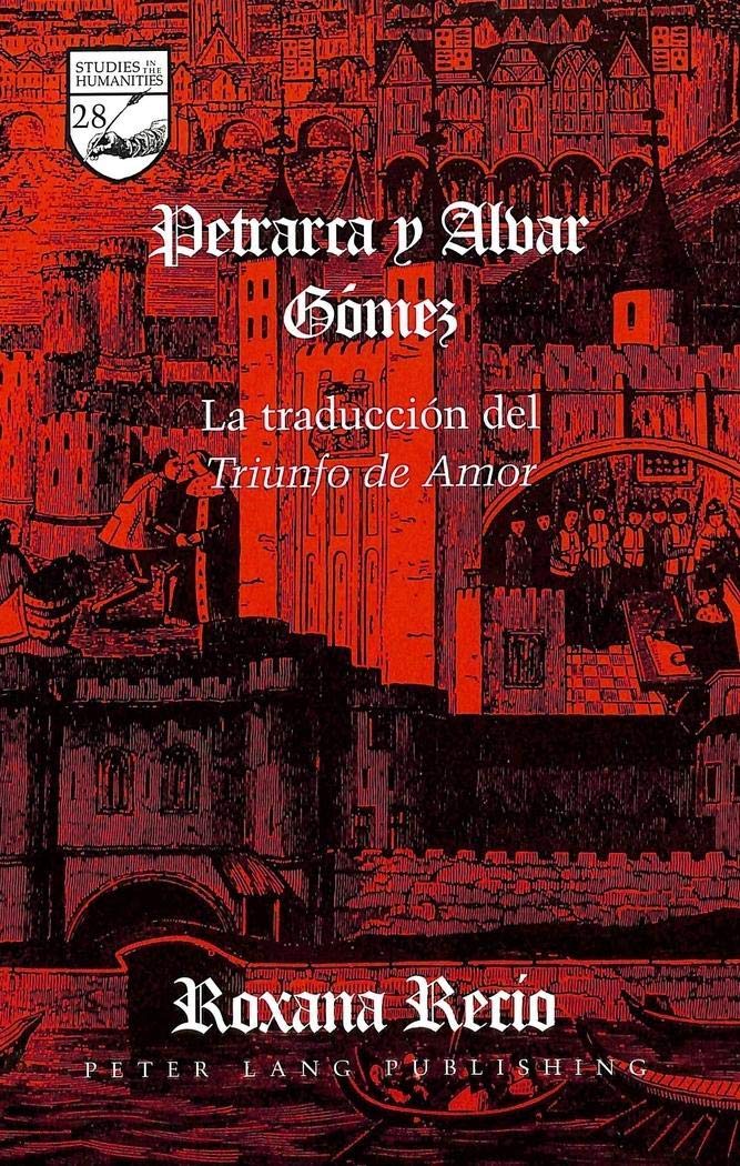 Petrarca y Alvar Gómez: La traducción del "Triunfo de Amor</I> (Studies in the Humanities) (Spanish Edition)
