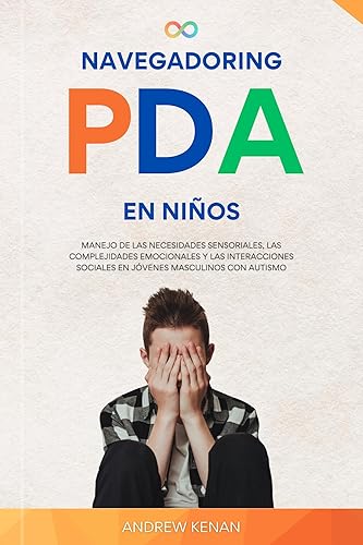 Navegadoring Pda En Niños: Manejo de las necesidades sensoriales, las complejidades emocionales y las interacciones sociales en jóvenes masculinos con autismo (Spanish Edition)