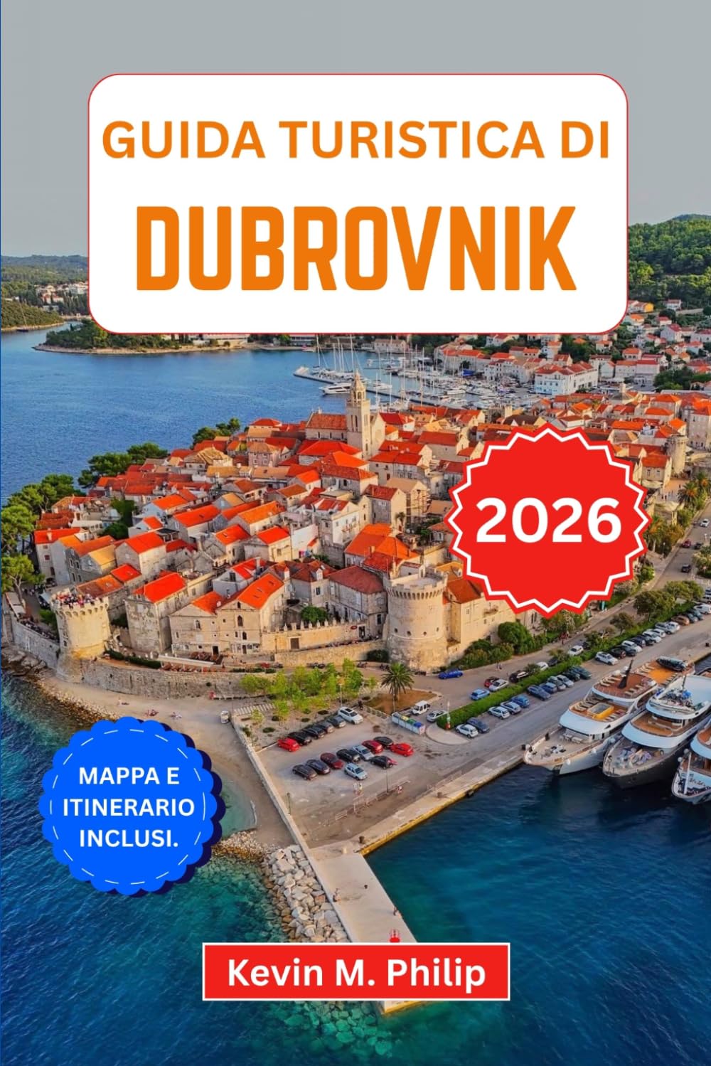 Guida turistica di Dubrovnik 2026: Scopri la Perla dell'Adriatico: antiche mura cittadine, fughe su isole paradisiache, spiagge nascoste, gite di un giorno e itinerari con consigli da esperti