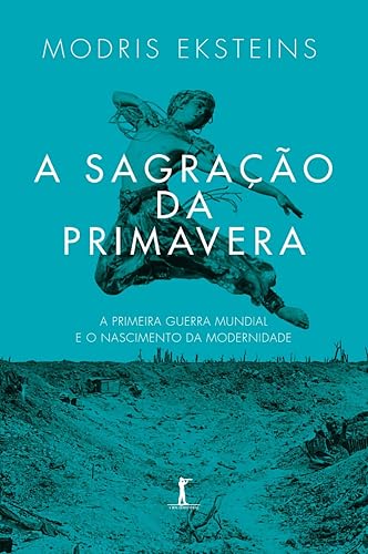 A sagração da primavera: (Translated): a Primeira Guerra Mundial e o nascimento da Modernidade