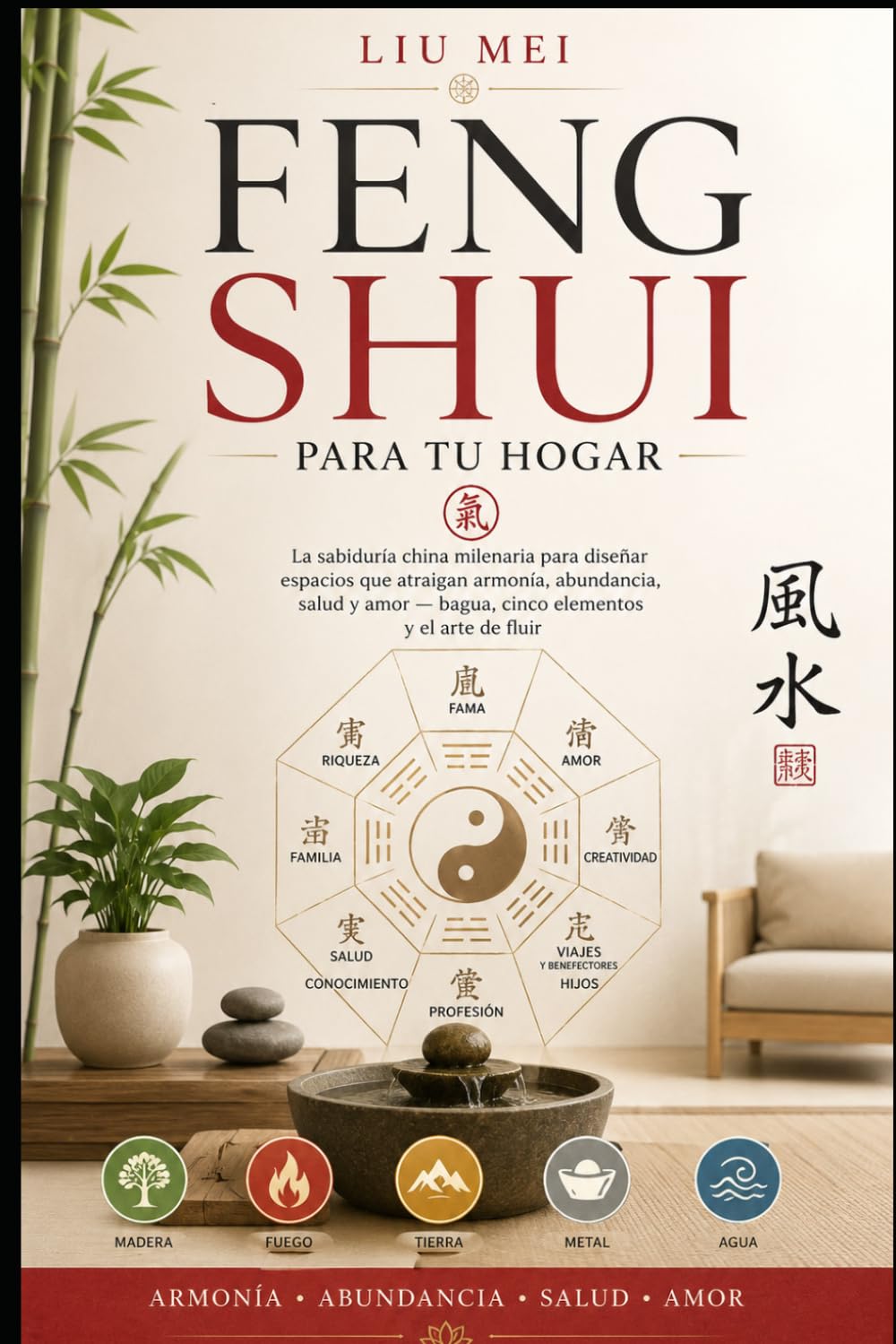 Feng Shui para tu Hogar: La sabiduría china milenaria para diseñar espacios que atraigan armonía, abundancia, salud y amor bagua, cinco elementos y el arte de fluir