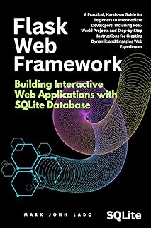 Flask Web Framework Building Interactive Web Applications with SQLite Database: A Practical, Hands-on Guide for Beginners ...