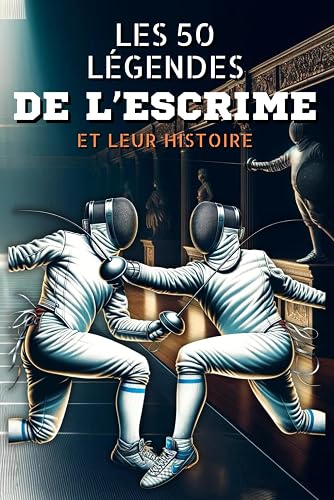 Les 50 légendes de l'escrime et leur histoire