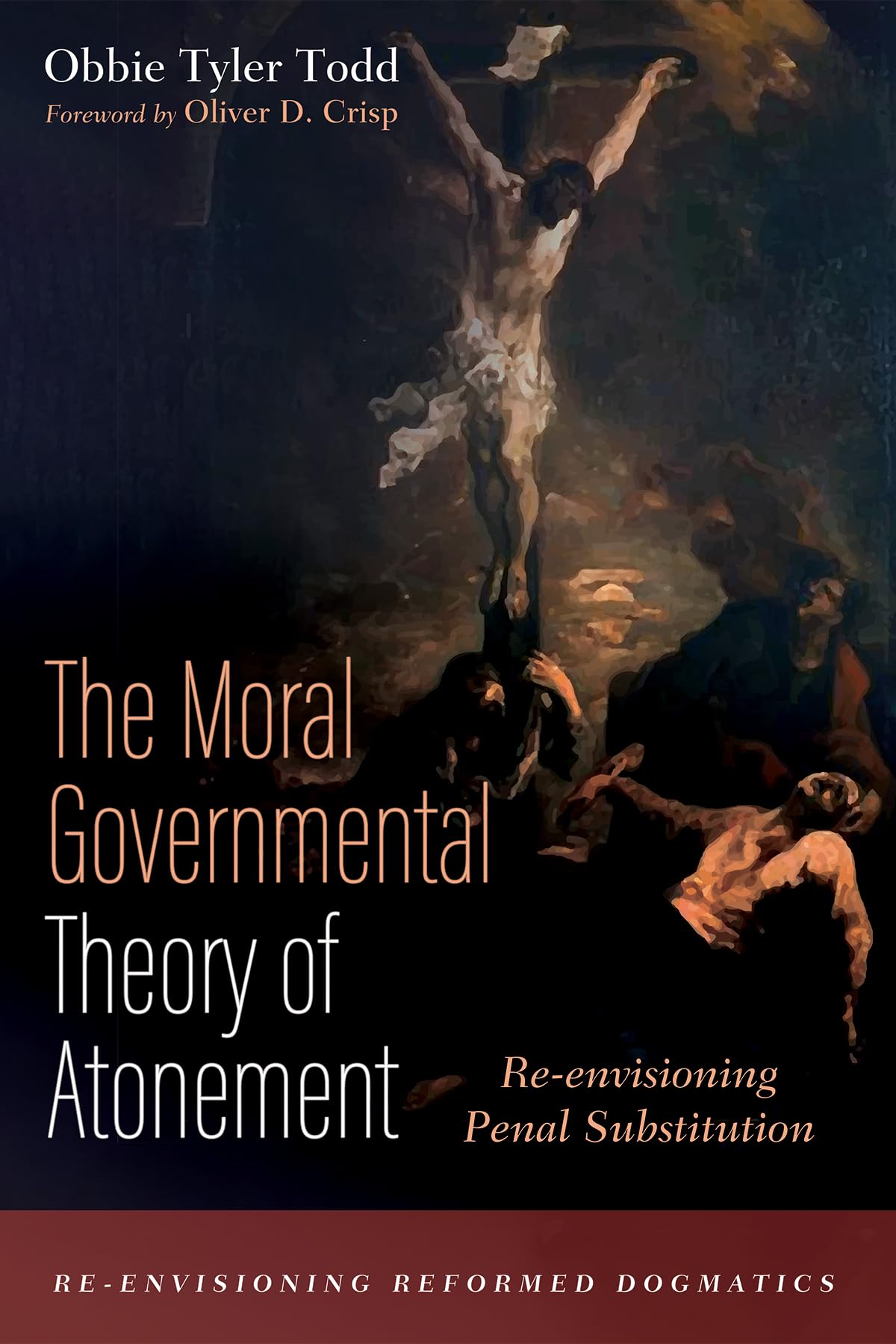 The Moral Governmental Theory of Atonement: Re-envisioning Penal Substitution (Re-envisioning Reformed Dogmatics)