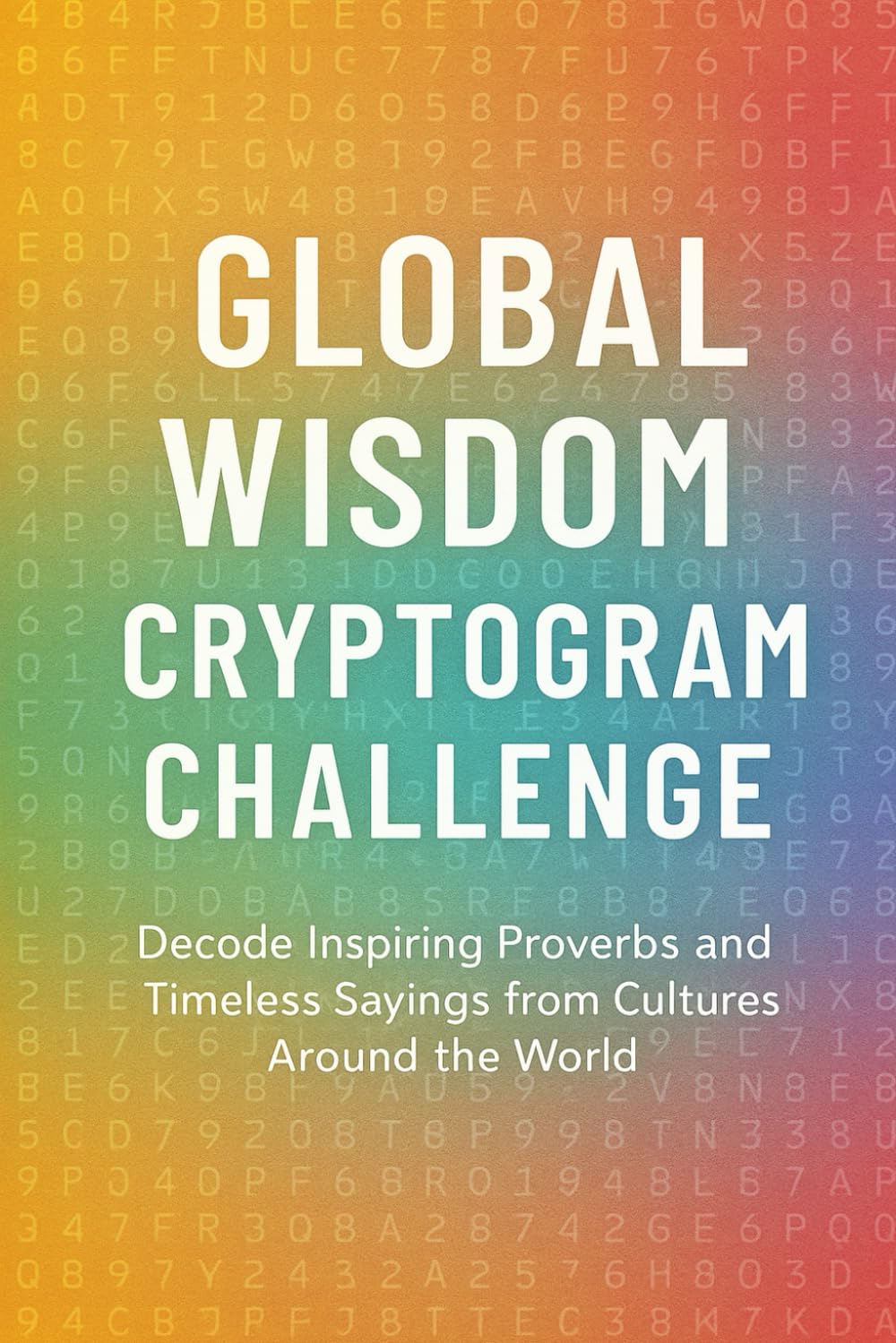 Global Wisdom Cryptogram Challenge: Decode Inspiring Proverbs and Timeless Sayings from Cultures Around the World