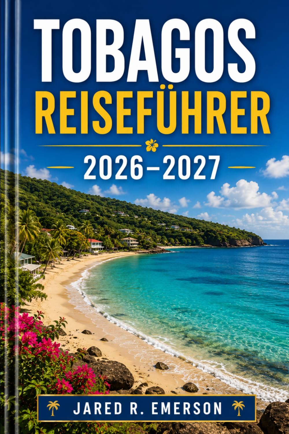 Tobagos Reiseführer 2026–2027: Der ultimative Begleiter zu Stränden, Regenwaldabenteuern, lokalem Essen, Dorfleben und stressfreien Inselreisen
