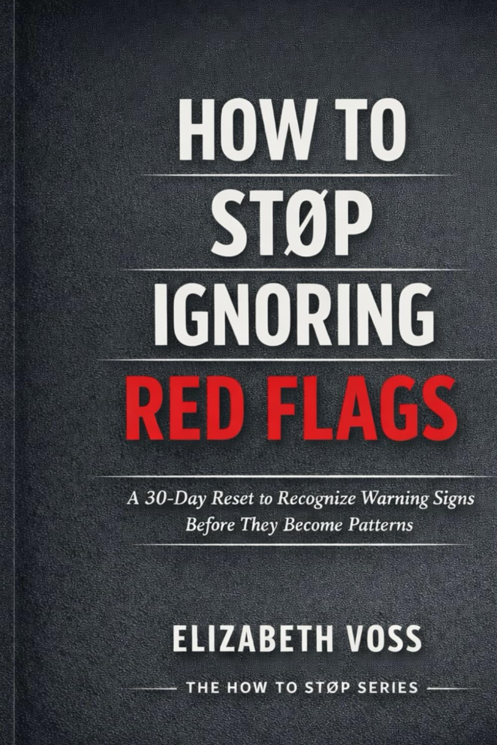 How to Stop Ignoring Red Flags: A 30-Day Reset to Recognize Warning Signs in Relationships (The How to Stop Series)
