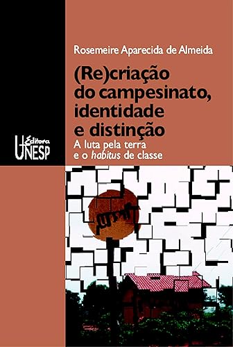 (Re)criação do campesinato, identidade e distinção A luta pela terra e o habitus de classe (Portuguese Edition)