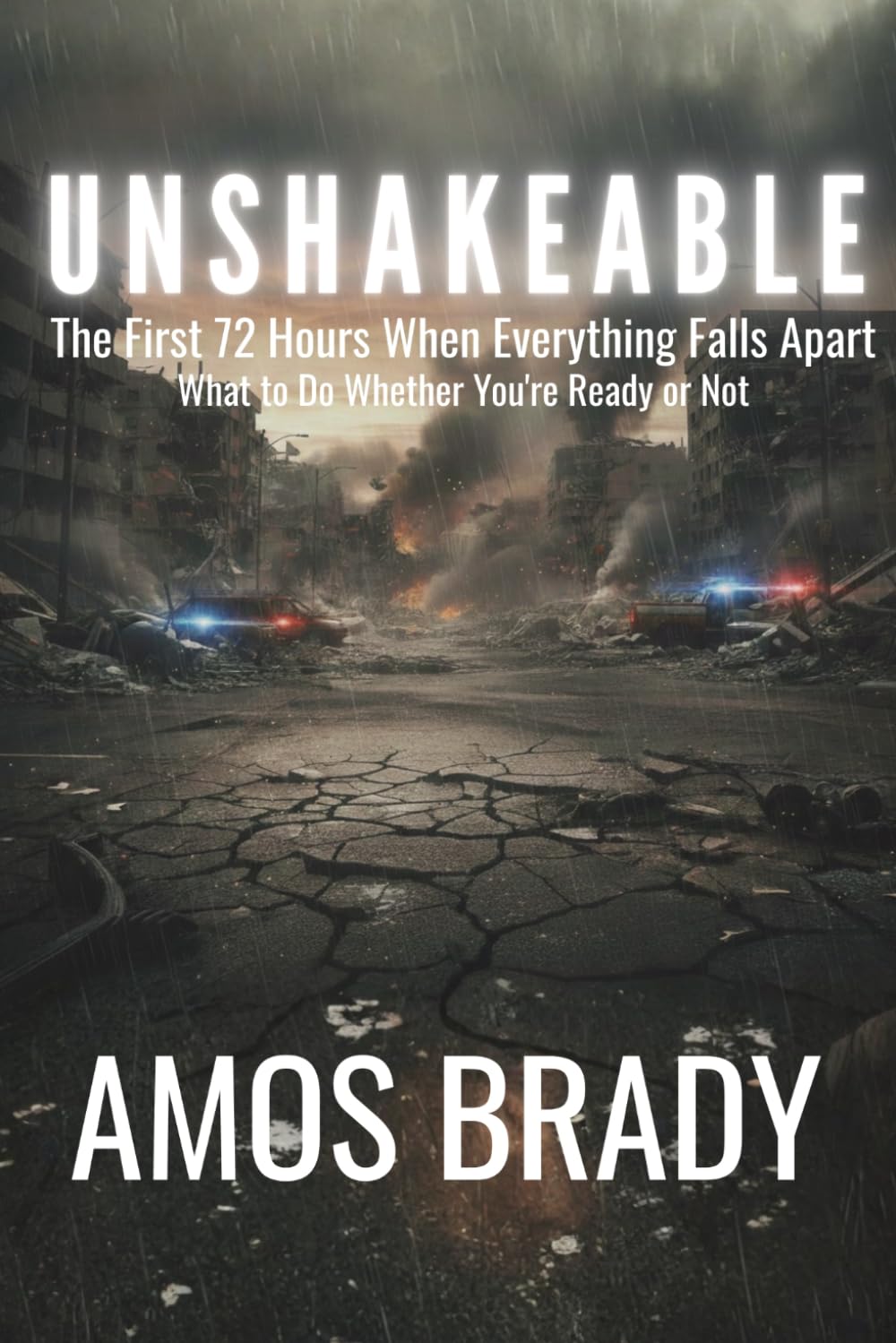 Unshakeable: The First 72 Hours When Everything Falls Apart - What to Do Whether You're Ready or Not (Amos Brady Defense System: Manuals for Modern Survival)