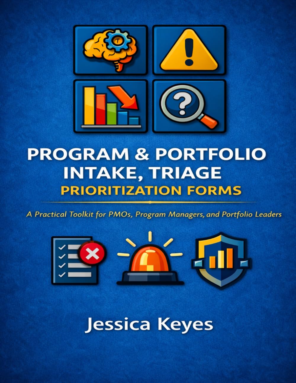 Program & Portfolio Intake, Triage & Prioritization Forms: A Practical Toolkit for PMOs, Program Managers, and Portfolio Leaders (Project Execution & Recovery Toolkits)