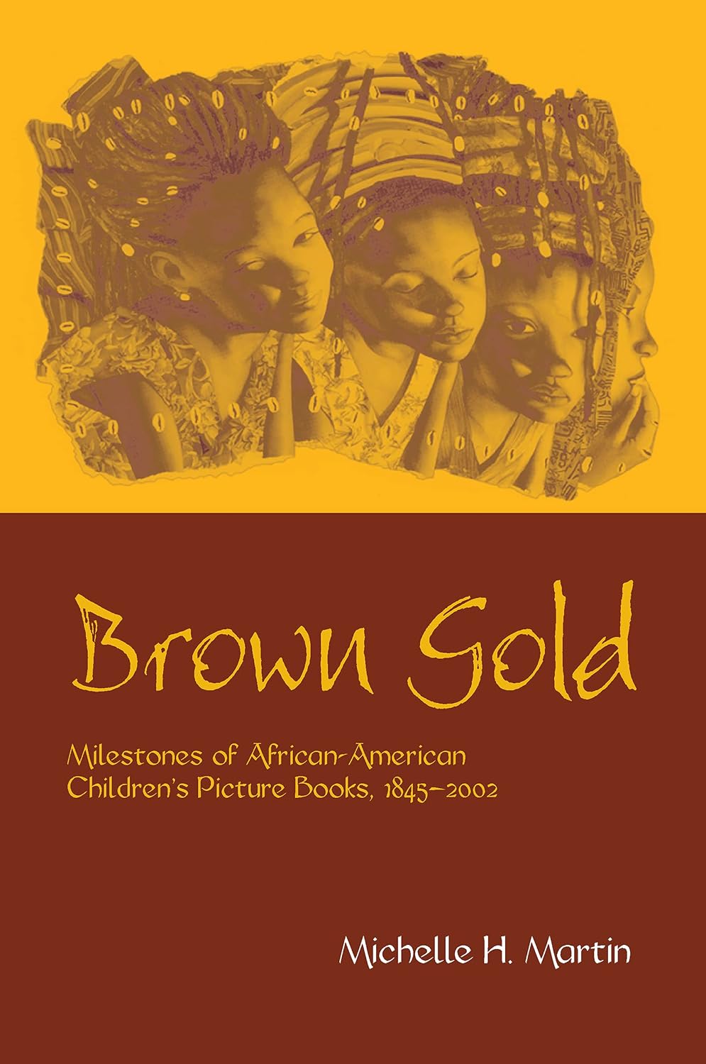 Brown Gold: Milestones of African American Children's Picture Books, 1845-2002 (Children's Literature and Culture)