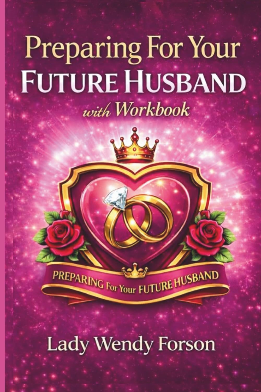 Preparing For Your Future Husband: A Faith-Based Guide for Single Men and Women Walking with God