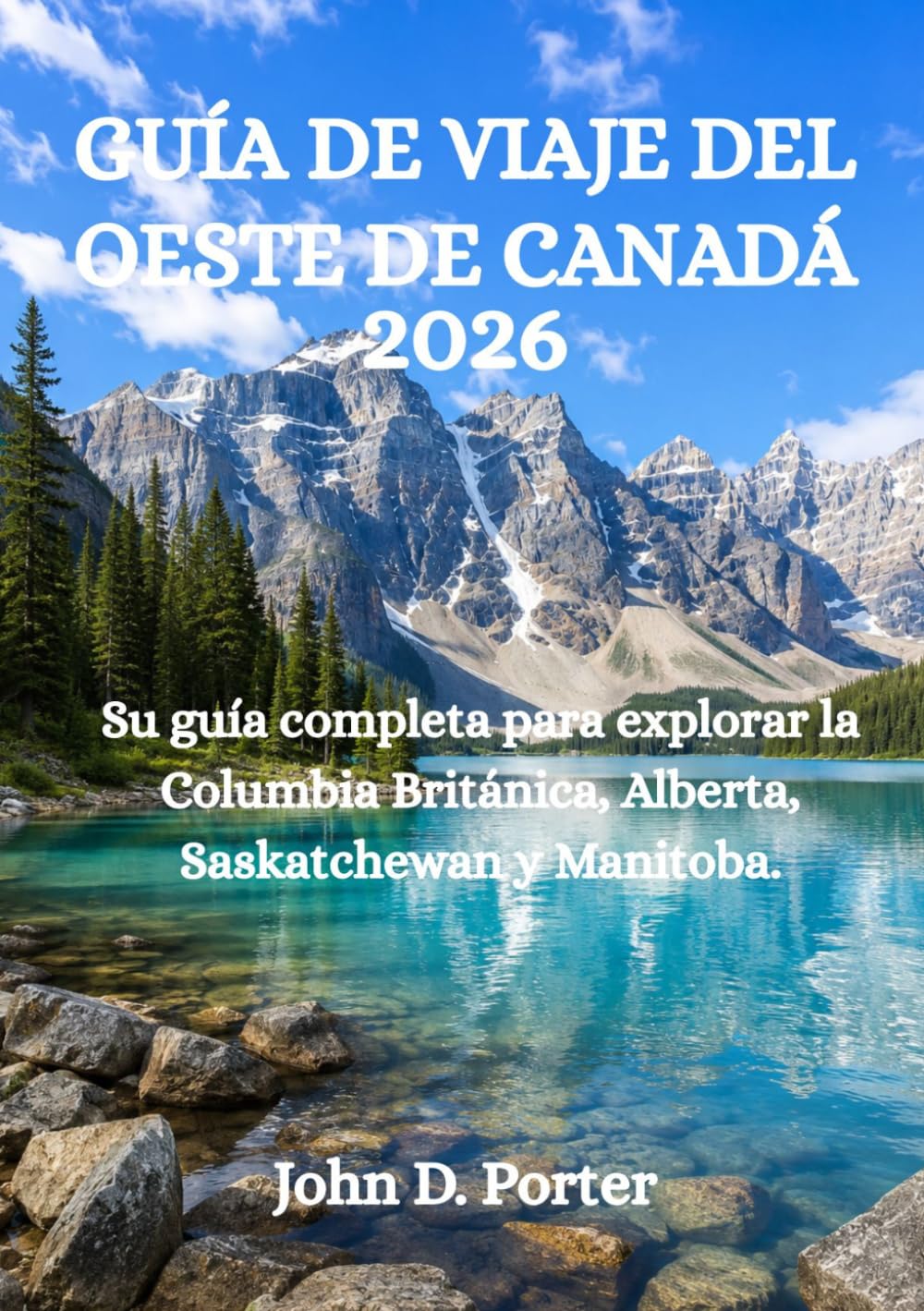 GUÍA DE VIAJE DEL OESTE DE CANADÁ 2026: Su guía completa para explorar la Columbia Británica, Alberta, Saskatchewan y Manitoba.