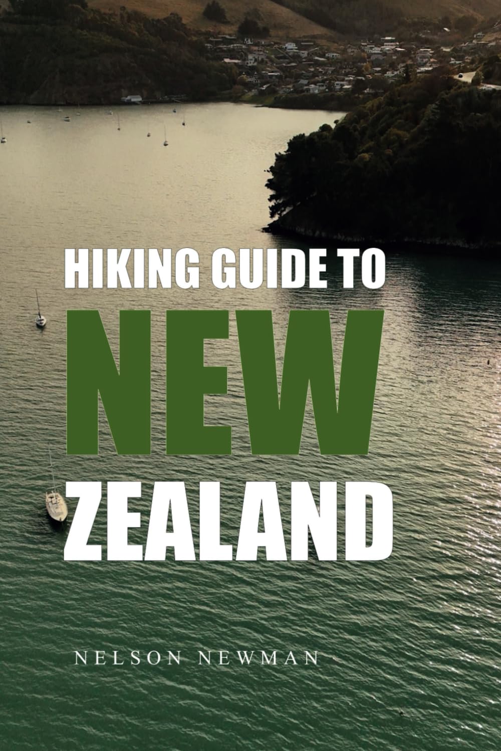 Hiking Guide To New Zealand: Hit the Trails with Confidence (Top Hiking Destinations and Trails)