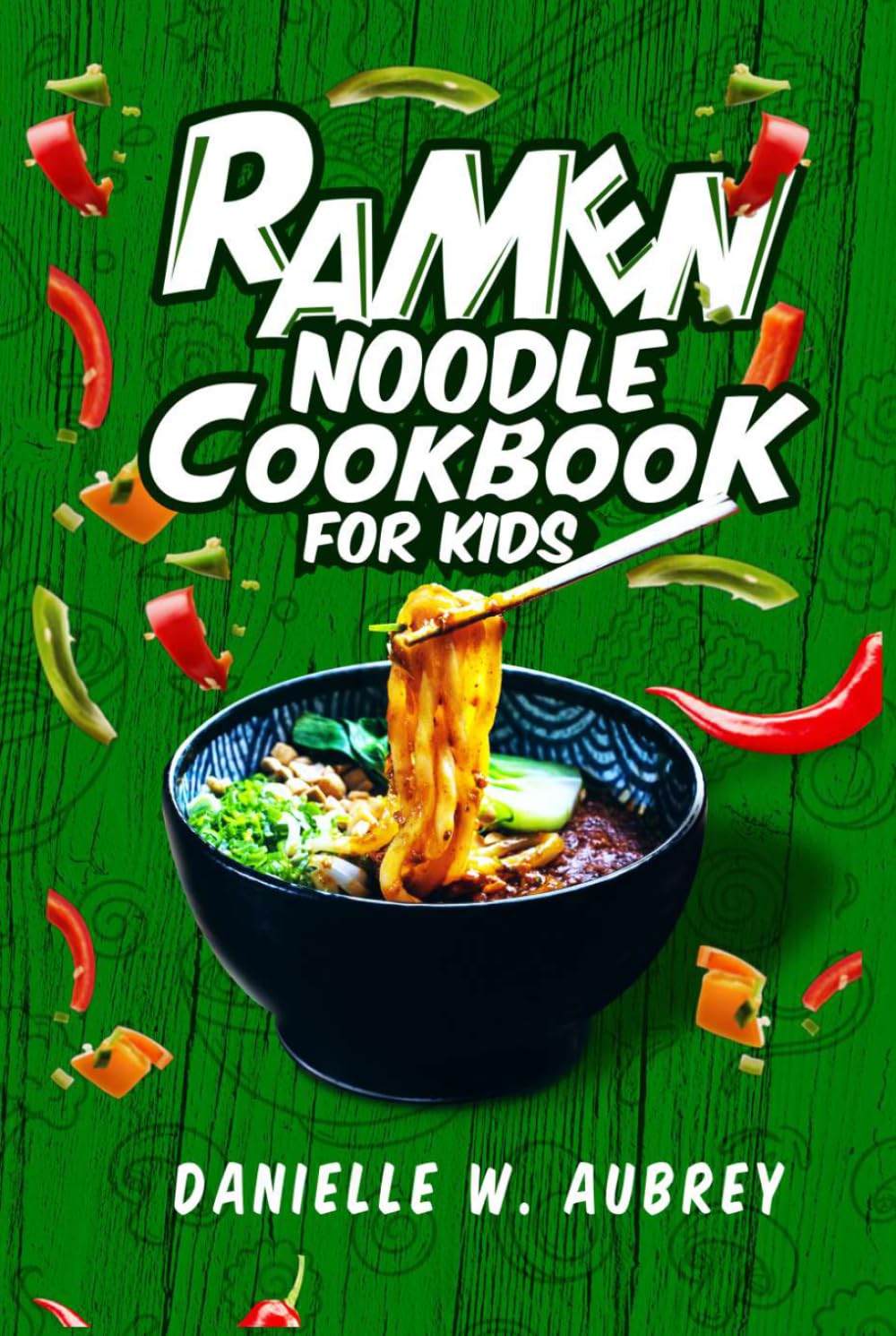 RAMEN NOODLE COOKBOOK FOR KIDS: For Kids: Fun, quick, and easy recipes for young chefs and teens