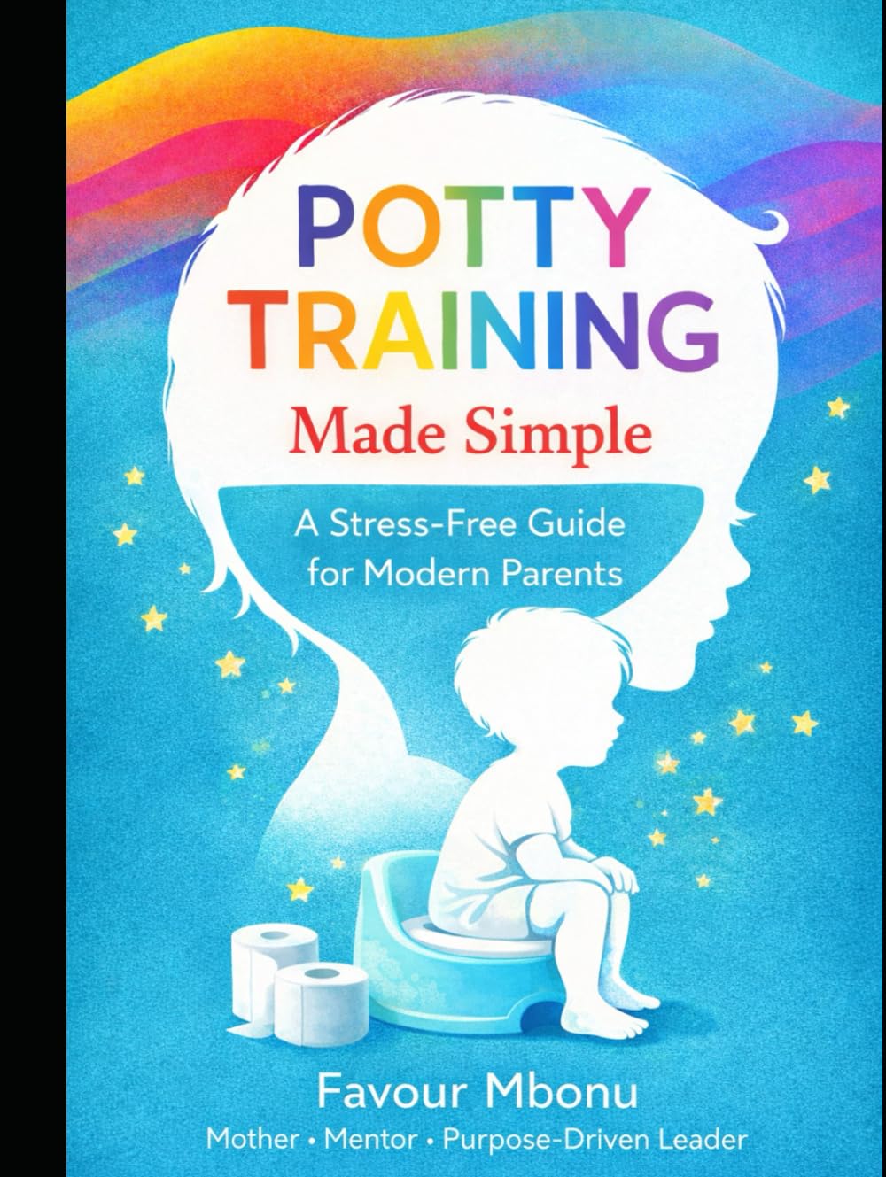 POTTY TRAINING MADE SIMPLE: A Stress-Free Guide for Modern Parents