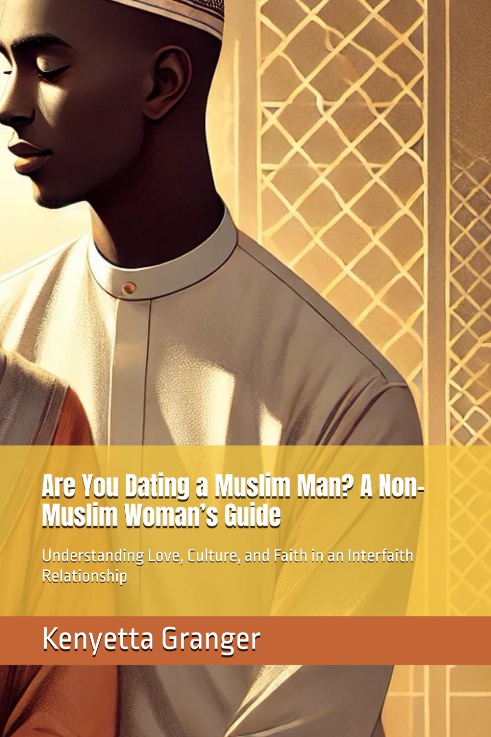 Are You Dating a Muslim Man? A Non-Muslim Woman’s Guide: Understanding Love, Culture, and Faith in an Interfaith Relationship