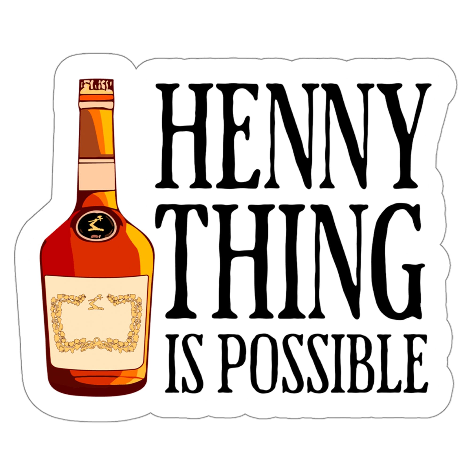 Hennything is Possible Sticker 4 Inch Hennessy Cognac Alcohol Drinking - Waterproof Vinyl Decal for Laptop Water Bottle Car Tumbler - Durable Funny Aesthetic Long-Lasting Stickers for Adults ID44990