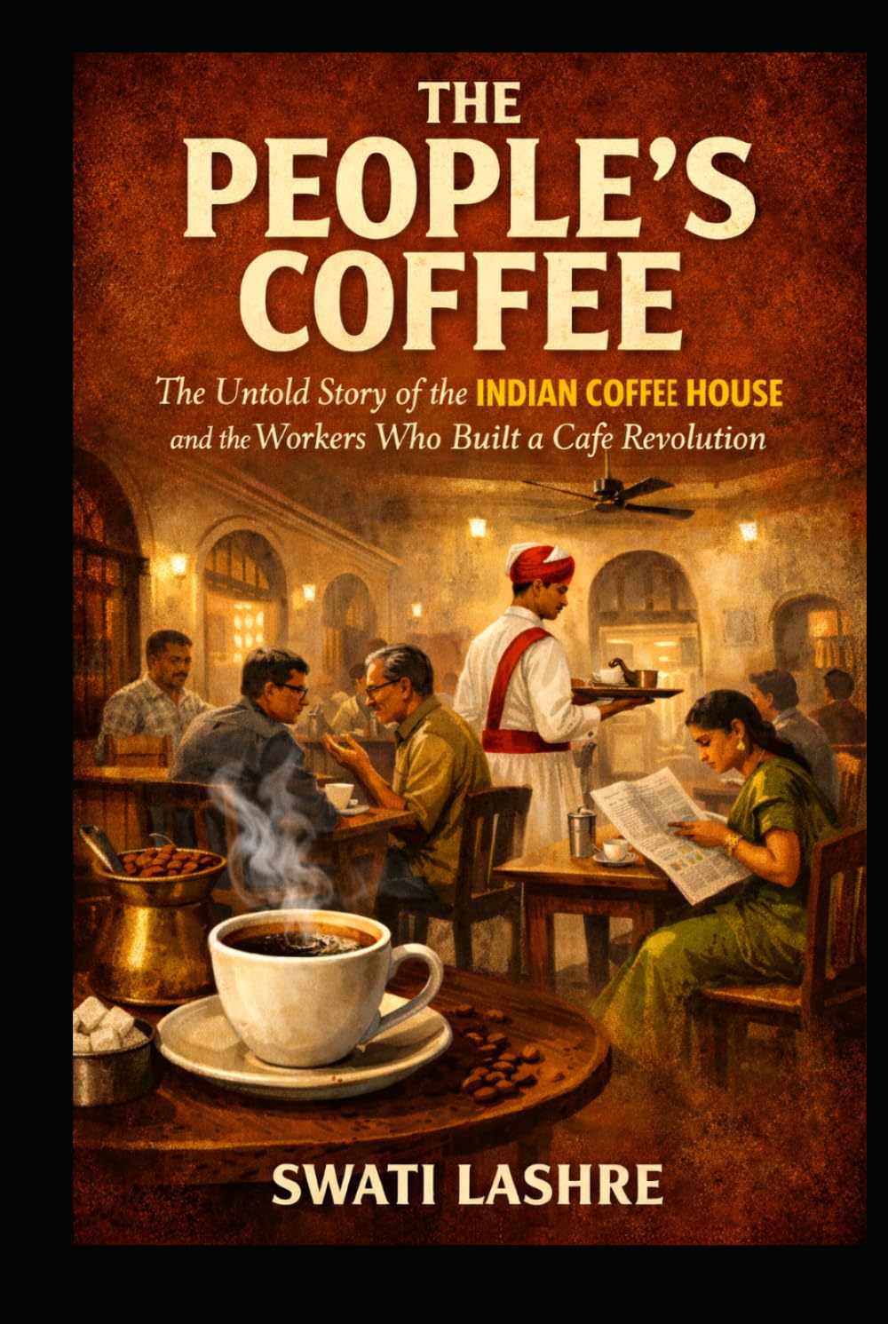The People’s Coffee: The Untold Story of the Indian Coffee House and the Workers Who Built a Café Revolution