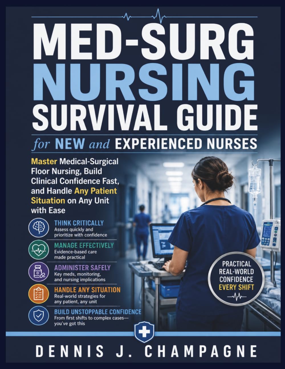 Med-Surg Nursing Survival Guide for New and Experienced Nurses: Master Medical-Surgical Floor Nursing, Build Clinical Confidence Fast, and Handle Any Patient Situation on Any Unit with Ease
