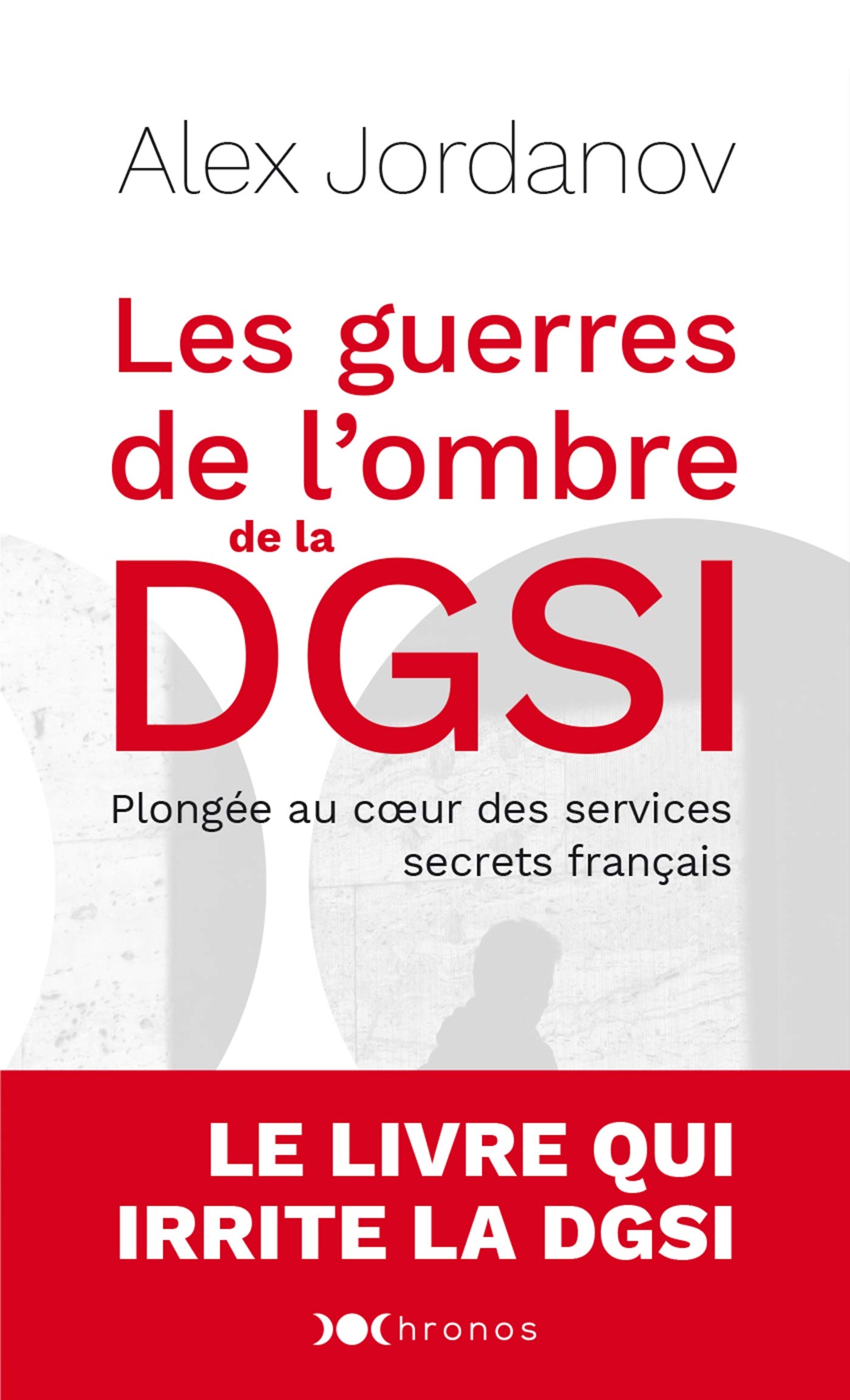Les Guerres de L'Ombre de la Dgsi. Plongée Au Coeur Des Services Secrets Français (Chronos)