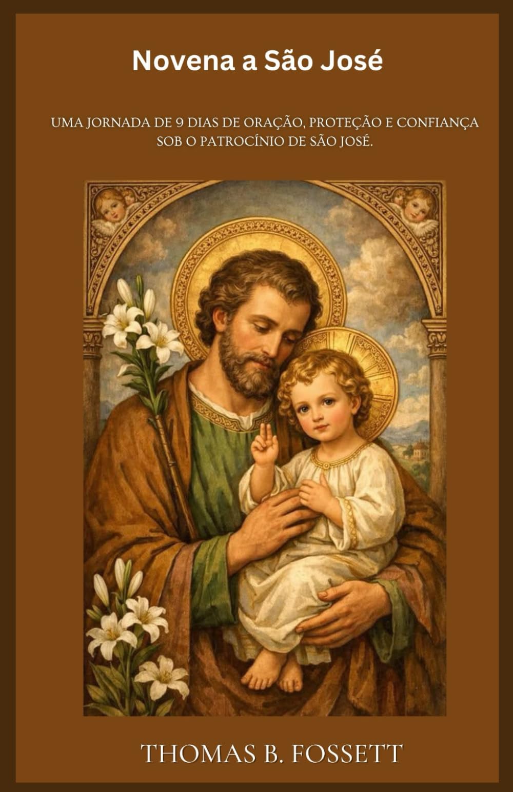 Novena a São José: Uma jornada de 9 dias de oração, proteção e confiança sob o patrocínio de São José. (Portuguese Edition)