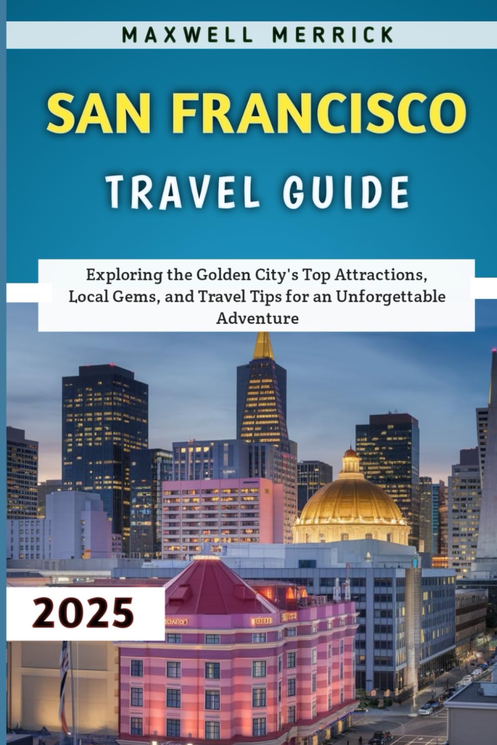San Francisco Travel Guide 2025: Exploring the Golden City's Top Attractions, Local Gems, and Travel Tips for an Unforgettable Adventure