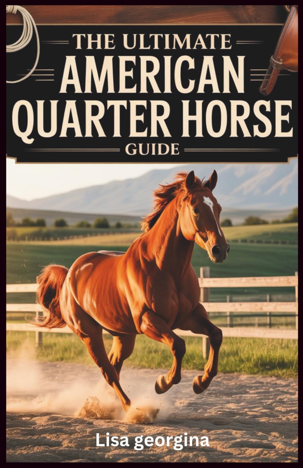 The Ultimate American Quarter Horse Guide: A Practical Guide to Raising, Training, and Competing with AQHs for Both Beginners and Experts