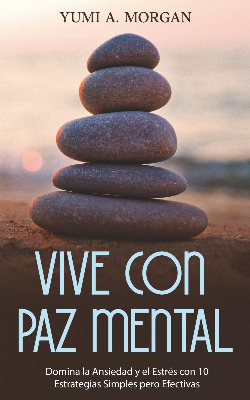 Vive Con Paz Mental: Domina la Ansiedad y el Estrés con 10 Estrategias Simples pero Efectivas