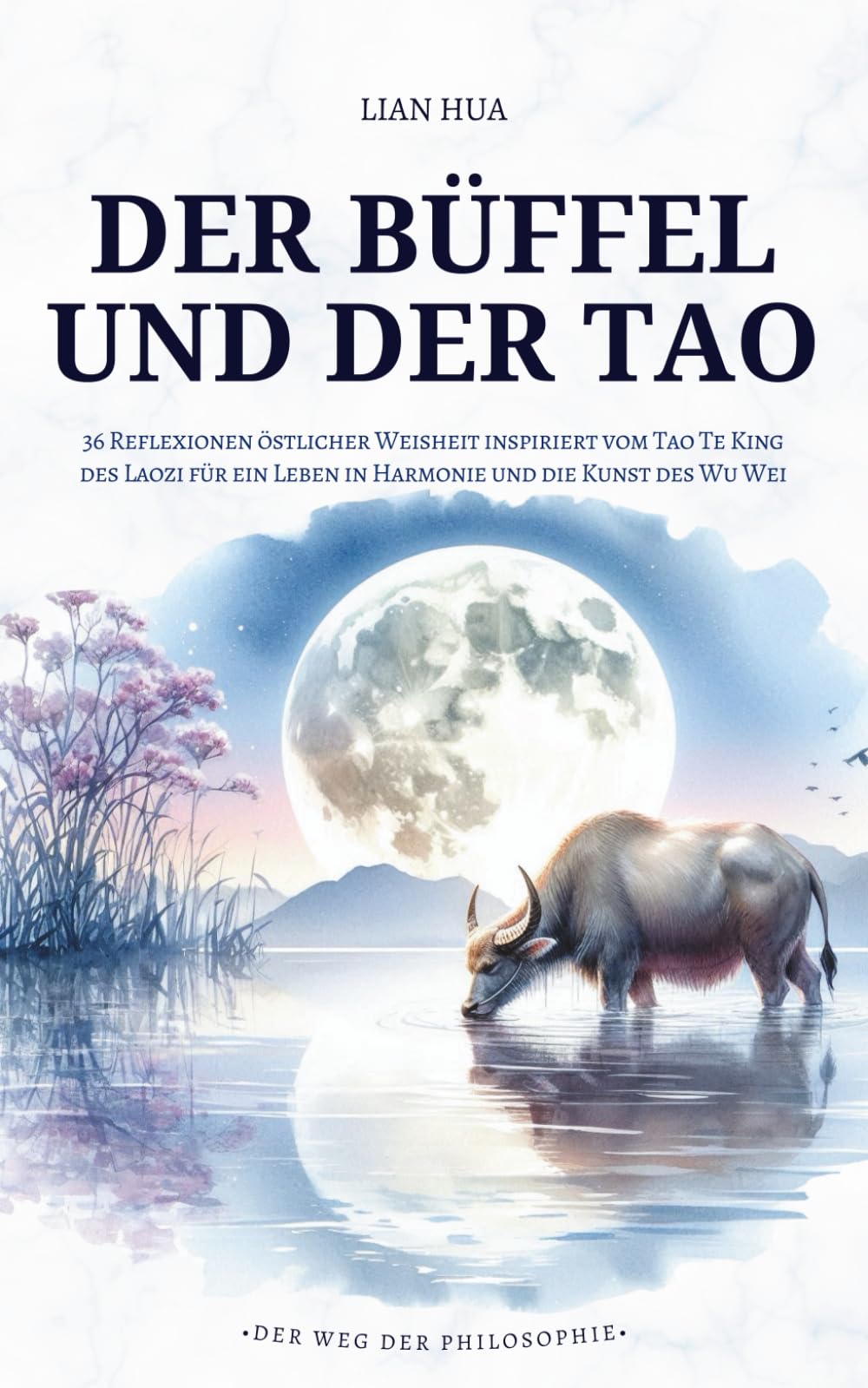 Der Büffel und der Tao: 36 Reflexionen östlicher Weisheit inspiriert vom Tao Te King des Laozi für ein Leben in Harmonie und die Kunst des Wu Wei (Der Weg der Philosophie)