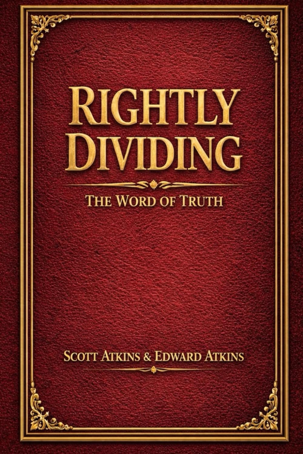 RIGHTLY DIVIDING: The Word Of Truth - Why the Bible Makes More Sense Than You’ve Been Told