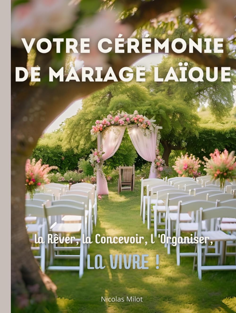 Créez VOTRE Cérémonie de MARIAGE LAÏQUE: la Rêver, la Concevoir, l 'Organiser, LA VIVRE !