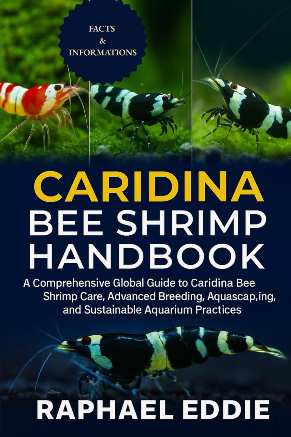 CARIDINA BEE SHRIMP HANDBOOK: A Comprehensive Global Guide to Caridina Bee Shrimp Care, Advanced Breeding, Aquascaping, and Sustainable Aquarium Practices