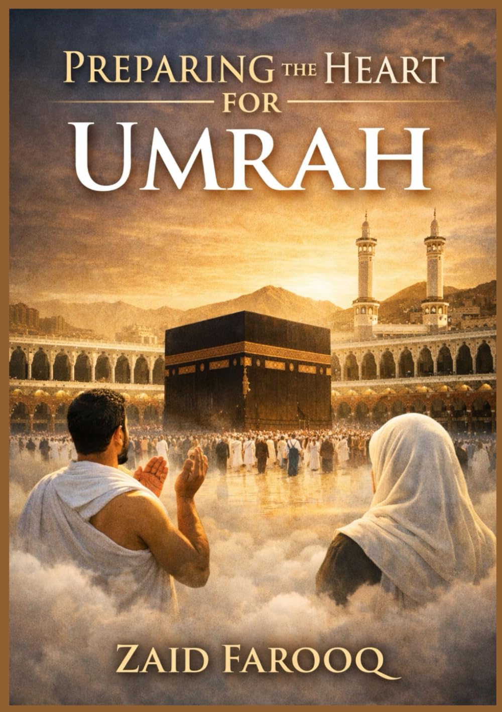 PREPARING THE HEART FOR UMRAH: A Spiritual and Practical Companion for the Sacred Journey (Zaid Farooq Islamic Series)