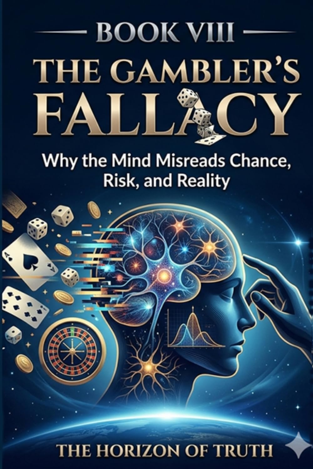 The Horizon of Truth(8) - The Mind, Gambling, and the Mathematics of Chance: THE GAMBLER’S FALLACY - Why the Mind Misreads Chance, Risk, and Reality