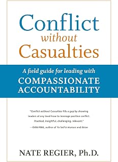 Conflict without Casualties: A Field Guide for Leading with Compassionate Accountability