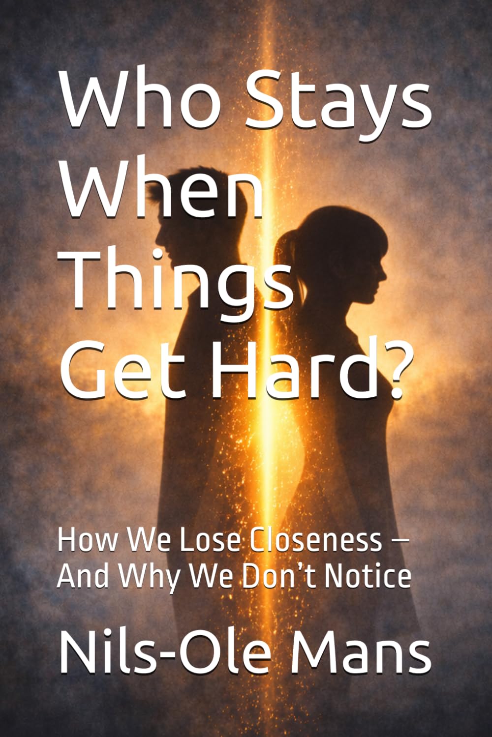 Who Stays When Things Get Hard?: How We Lose Closeness – And Why We Don’t Notice