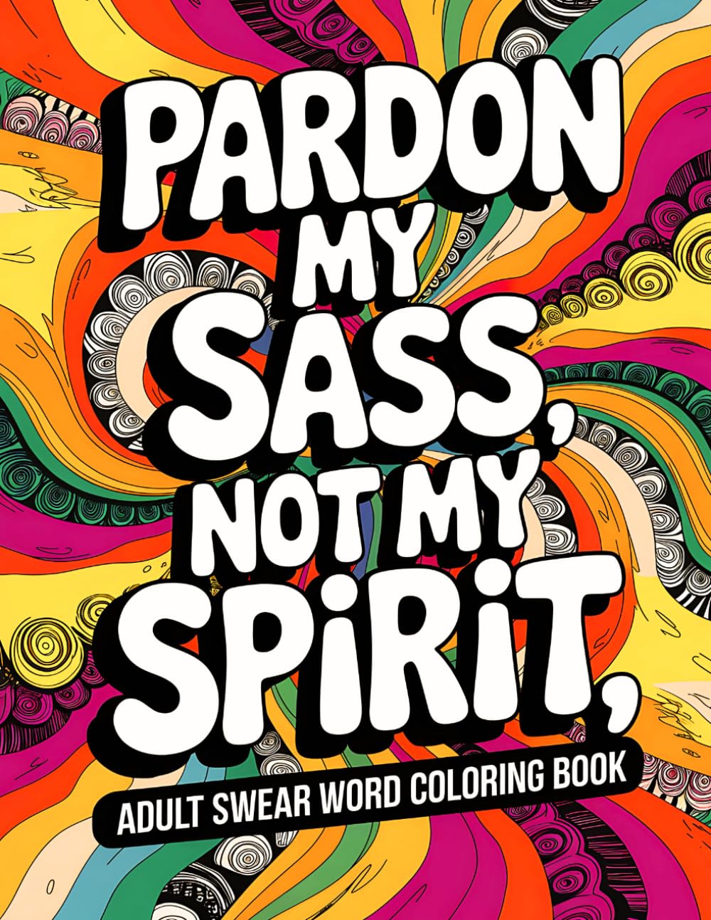 Pardon My Saas, Not My Spirit: Adult Swear Word Coloring Book with 50 Intricate Floral Patterns and Humorous Cuss Words for Unwinding and Stress Relief (Swear Word Coloring Book for Adults)