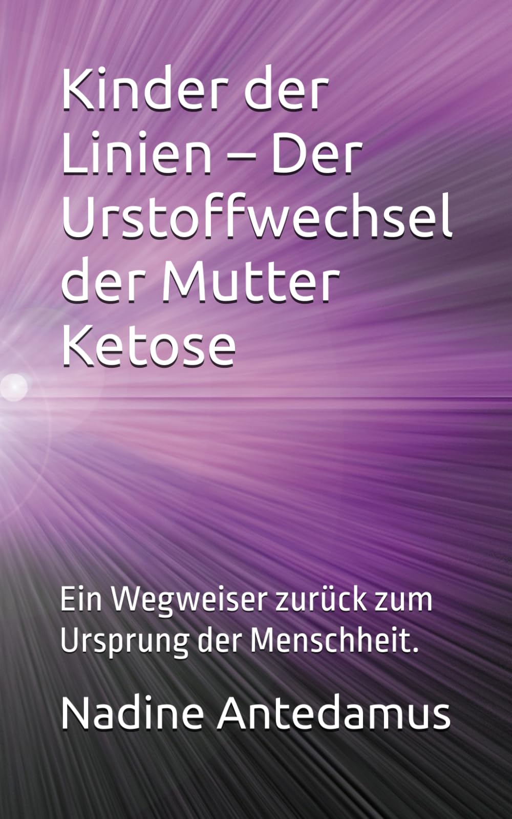 Kinder der Linien – Der Urstoffwechsel der Mutter Ketose: Ein Wegweiser zurück zum Ursprung der Menschheit.