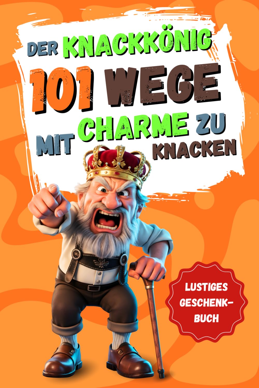 Der Knackkönig – 101 Wege, um mit Charme zu knacken: Illustrierte Minigeschichten & Checklisten für Männer – mit charmanter Hauptfigur | Das lustige Geschenkbuch