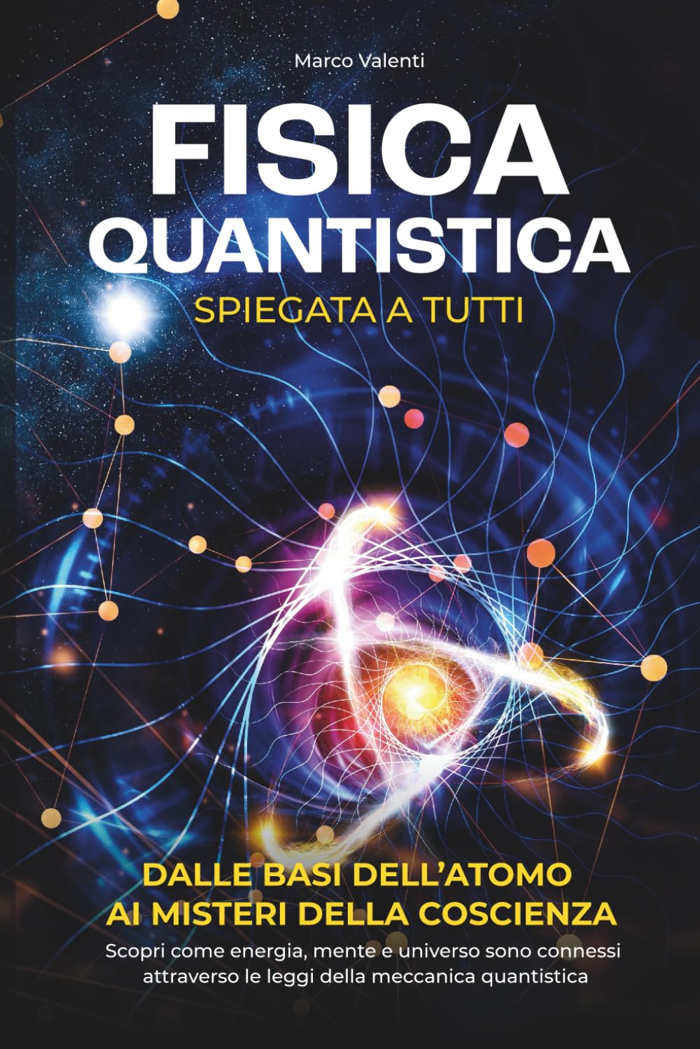 Fisica Quantistica Spiegata a Tutti: Dalle basi dell'atomo ai misteri della coscienza | Scopri come energia, mente e universo sono connessi attraverso le leggi della meccanica quantistica