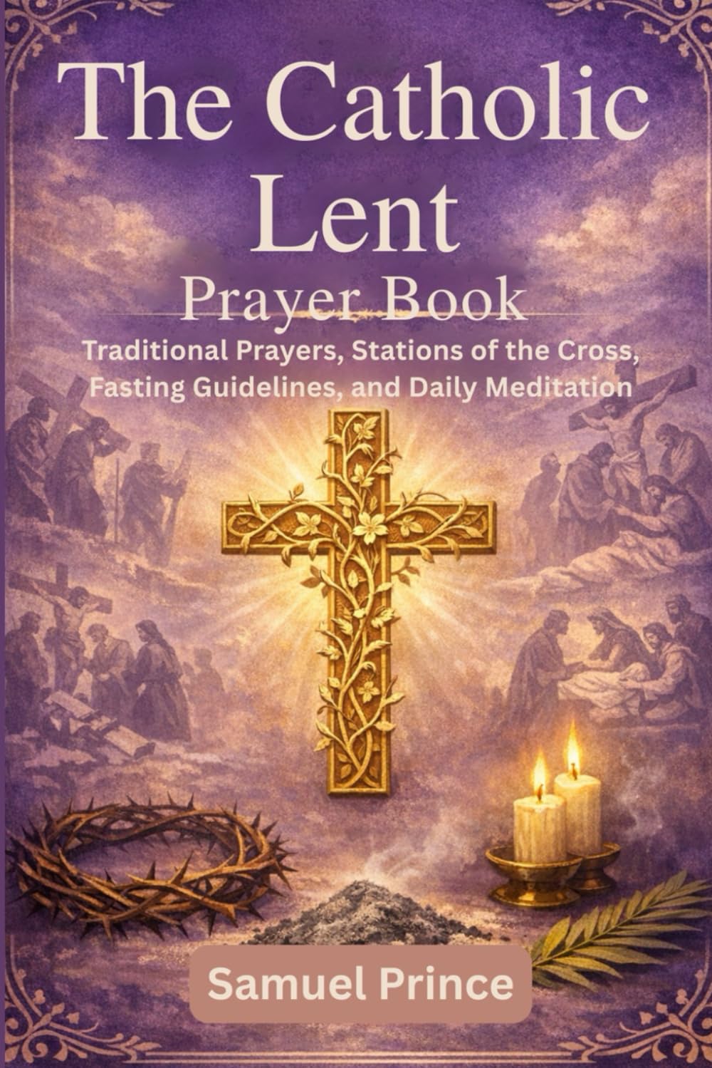 The Catholic Lent Prayer Book: Traditional Prayers, Stations of the Cross, Fasting Guidelines, and Daily Meditation