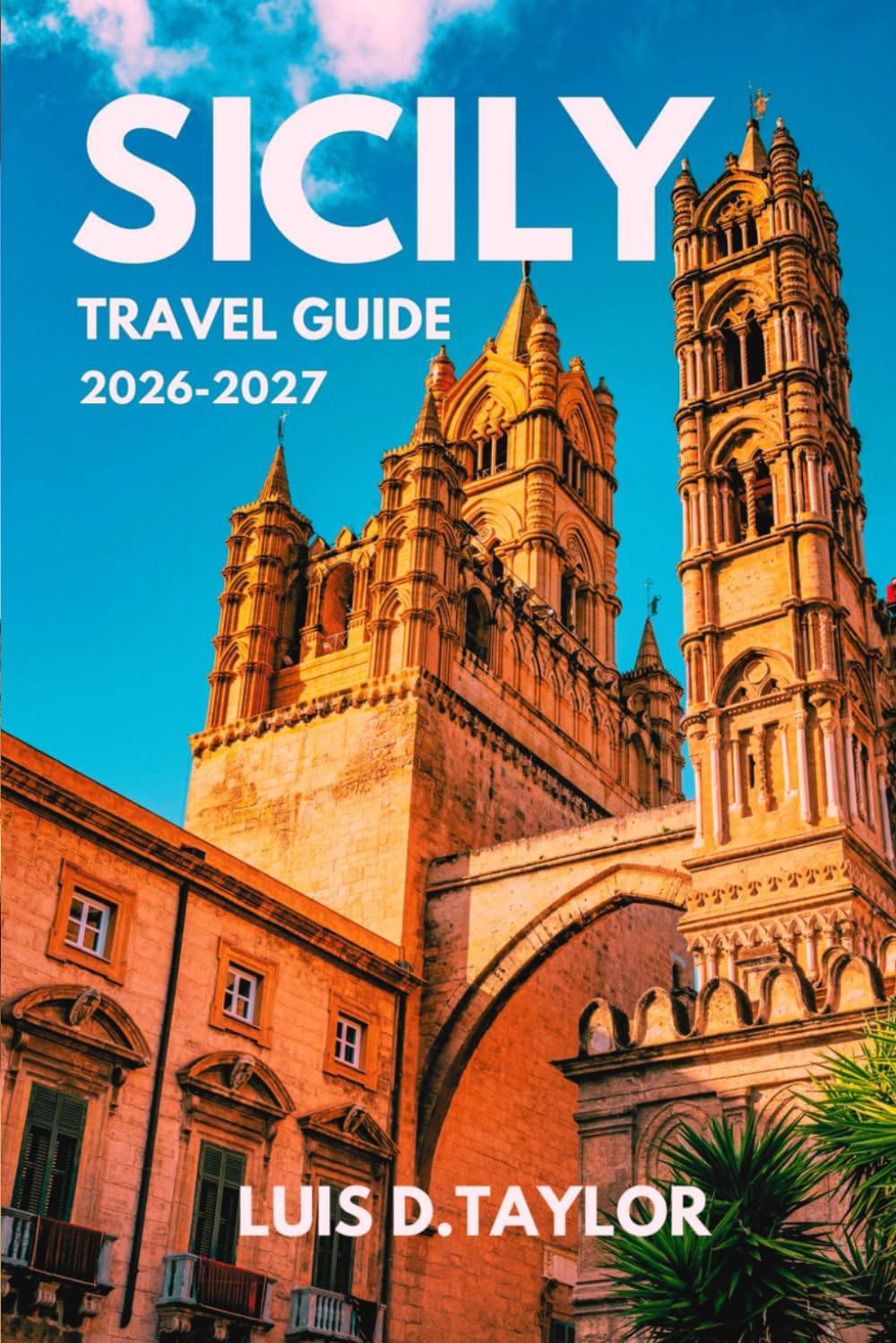 SICILY TRAVEL GUIDE 2026-2027: Essential Itineraries, Hidden Gems, Coastal Villages, Culinary Experiences, Cultural Landmarks, Local Tips, Maps & Insider Planning for First-Time Visitors.